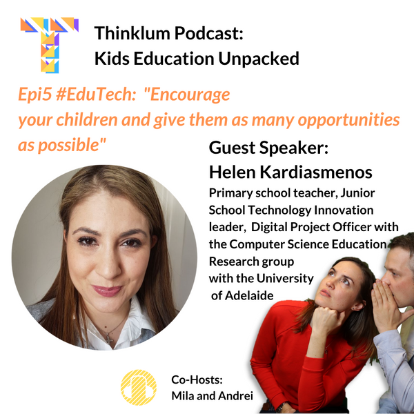 Epi5 #EduTech: Encourage your children and give them as many opportunities as possible - Thinklum Podcast with Helen Kardiasmenos